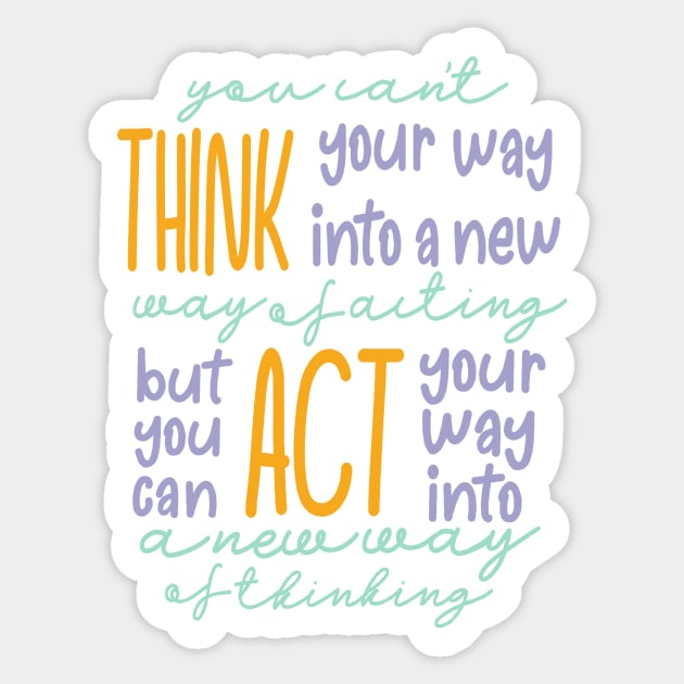 You Can’t Think Your Way Into A New Way Of Acting, But You Can Act Your Way Into A New Way Of Thinking Light Tones Sticker by GrellenDraws